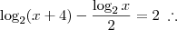 \log_2(x+4) - \frac{\log_2 x}{2} = 2 \; \therefore