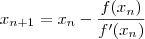 x_{n+1} = x_n - \dfrac{f(x_n)}{f^\prime(x_n)} x_{n+1} = x_n - \dfrac{f(x_n)}{f^\prime(x_n)}