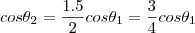 cos {\theta}_{2} = \frac{1.5}{2} cos{\theta}_{1} = \frac{3}{4} cos{\theta}_{1}