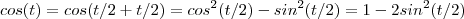 cos(t) = cos(t/2 +t/2) = cos^2(t/2) - sin^2(t/2) = 1 - 2sin^2(t/2) cos(t) = cos(t/2 +t/2) = cos^2(t/2) - sin^2(t/2) = 1 - 2sin^2(t/2)