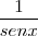 \frac{1}{sen x}