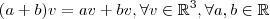(a+b)v = av + bv , \forall v \in \mathbb{R}^3 , \forall a,b \in \mathbb{R} (a+b)v = av + bv , \forall v \in \mathbb{R}^3 , \forall a,b \in \mathbb{R}