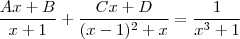 \frac{Ax + B}{x + 1} + \frac{Cx + D}{(x-1)^2 + x} = \frac{1}{x^3 + 1} \frac{Ax + B}{x + 1} + \frac{Cx + D}{(x-1)^2 + x} = \frac{1}{x^3 + 1}