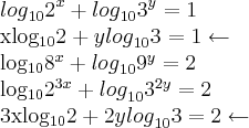 {log}_{10}{2}^{x}+{log}_{10}{3}^{y}=1
x{log}_{10}{2}^{}+y{log}_{10}{3}^{}=1 \leftarrow
{log}_{10}{8}^{x}+{log}_{10}{9}^{y}=2
{log}_{10}{2}^{3x}+{log}_{10}{3}^{2y}=2
3x{log}_{10}2+2y{log}_{10}3=2 \leftarrow {log}_{10}{2}^{x}+{log}_{10}{3}^{y}=1
x{log}_{10}{2}^{}+y{log}_{10}{3}^{}=1 \leftarrow
{log}_{10}{8}^{x}+{log}_{10}{9}^{y}=2
{log}_{10}{2}^{3x}+{log}_{10}{3}^{2y}=2
3x{log}_{10}2+2y{log}_{10}3=2 \leftarrow