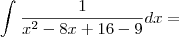 \int_{}^{}\frac{1}{x^2 - 8x + 16 - 9} dx =
