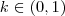 k \in (0,1) k \in (0,1)