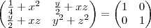 \begin {pmatrix} \frac{1}{4} + x^2 & \frac{y}{2} + xz \\ \frac{y}{2} + xz & y^2 + z^2 \end {pmatrix} = \begin {pmatrix} 1 & 0 \\ 0 & 1 \end {pmatrix}