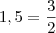 1,5=\frac{3}{2}