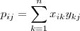 p_{ij} = \sum_{k=1}^n x_{ik}y_{kj} p_{ij} = \sum_{k=1}^n x_{ik}y_{kj}