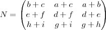 N = \begin {pmatrix} b + c & a + c & a + b \\ e + f & d + f & d + e \\ h + i & g + i & g + h \end {pmatrix} N = \begin {pmatrix} b + c & a + c & a + b \\ e + f & d + f & d + e \\ h + i & g + i & g + h \end {pmatrix}