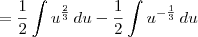 = \dfrac{1}{2}\int u^{\frac{2}{3}}\, du - \dfrac{1}{2} \int u^{-\frac{1}{3}}\,du