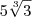 5\sqrt[3]{3}