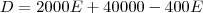 D = 2000E + 40000 - 400E