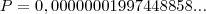 P = 0,00000001997448858... P = 0,00000001997448858...