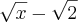 \sqrt{x}-\sqrt{2} \sqrt{x}-\sqrt{2}