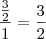 \frac{\frac{3}{2}}{1}= \frac{3}{2}