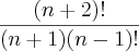 \frac{(n+2)!}{(n+1)(n-1)!}