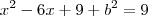 x^2 -6x +9 +b^2 = 9