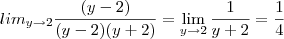lim_{y\to2}\frac{(y-2)}{(y-2)(y+2)} = \lim_{y\to2}\frac{1}{y+2} = \frac{1}{4} lim_{y\to2}\frac{(y-2)}{(y-2)(y+2)} = \lim_{y\to2}\frac{1}{y+2} = \frac{1}{4}