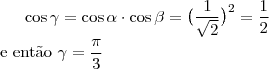 \cos{\gamma}=\cos{\alpha}\cdot\cos{\beta}=\big(\dfrac{1}{\sqrt{2}}\big)^2=\dfrac{1}{2}\\
\text{e ent\~ao }\gamma=\dfrac{\pi}{3}