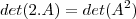 det(2.A)=det(A^2)