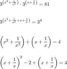 \\ 3^{\left (x^2 + \frac{1}{x^2} \right )} \cdot 3^{\left ( x + \frac{1}{x} \right )} = 81 \\\\\\ 3^{\left ( x^2 + \frac{1}{x^2} + x + \frac{1}{x} \right )} = 3^4 \\\\\\ \left ( x^2 + \frac{1}{x^2} \right ) + \left ( x + \frac{1}{x} \right ) = 4 \\\\\\ \left ( x + \frac{1}{x} \right )^2 - 2 + \left ( x + \frac{1}{x} \right ) = 4 \\ 3^{\left (x^2 + \frac{1}{x^2} \right )} \cdot 3^{\left ( x + \frac{1}{x} \right )} = 81 \\\\\\ 3^{\left ( x^2 + \frac{1}{x^2} + x + \frac{1}{x} \right )} = 3^4 \\\\\\ \left ( x^2 + \frac{1}{x^2} \right ) + \left ( x + \frac{1}{x} \right ) = 4 \\\\\\ \left ( x + \frac{1}{x} \right )^2 - 2 + \left ( x + \frac{1}{x} \right ) = 4
