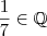 \frac{1}{7} \in \mathbb{Q} \frac{1}{7} \in \mathbb{Q}