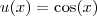 u(x) = \cos(x) u(x) = \cos(x)