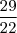 \frac{29}{22} \frac{29}{22}