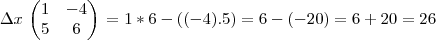 \Delta x \,
\begin{pmatrix}
1 & -4 \\
5 & 6
\end{pmatrix}\, = 1*6-((-4).5)=6-(-20)=6+20=26 \Delta x \,
\begin{pmatrix}
1 & -4 \\
5 & 6
\end{pmatrix}\, = 1*6-((-4).5)=6-(-20)=6+20=26