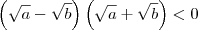 \left(\sqrt{a} - \sqrt{b}\right)\left(\sqrt{a} + \sqrt{b}\right) < 0
