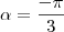 \alpha = \frac{-\pi}{3}