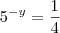 5^{-y}=\frac{1}{4}