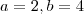 a = 2, b = 4