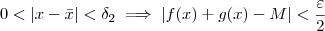 0< |x - \bar{x}| <\delta_2 \implies |f(x)+g(x) - M| < \frac{\varepsilon}{2} 0< |x - \bar{x}| <\delta_2 \implies |f(x)+g(x) - M| < \frac{\varepsilon}{2}