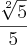 \frac{\sqrt[2]{5}}{5}