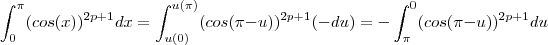 \int_{0}^{\pi }(cos(x))^{2p+1}dx = \int_{u(0)}^{u(\pi )}(cos(\pi -u))^{2p+1}(-du)=-\int_{\pi }^{0}(cos(\pi-u ))^{2p+1}du