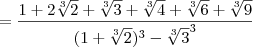 = \frac{1+2\sqrt[3]{2}+ \sqrt[3]{3} + \sqrt[3]{4} + \sqrt[3]{6}+\sqrt[3]{9}}{(1+\sqrt[3]{2})^3-\sqrt[3]{3}^3}