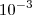 10^{-3}