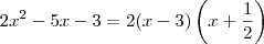 2x^2 - 5x - 3 = 2(x-3)\left(x+\dfrac{1}{2}\right) 2x^2 - 5x - 3 = 2(x-3)\left(x+\dfrac{1}{2}\right)