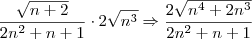 \frac{\sqrt{n+2}}{2n^2+n+1} \cdot 2 \sqrt{n^3} \Rightarrow \frac{2 \sqrt{n^4 + 2n^3}}{2n^2+n+1} \frac{\sqrt{n+2}}{2n^2+n+1} \cdot 2 \sqrt{n^3} \Rightarrow \frac{2 \sqrt{n^4 + 2n^3}}{2n^2+n+1}