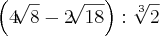 \left( 4\sqrt[]{8} - 2\sqrt[]{18} \right) : \sqrt[3]{2}