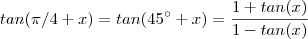 tan(\pi/4 + x) = tan(45^{\circ} + x) = \frac{1 + tan(x)}{1 -tan(x)}