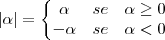 |\alpha| = \left\{
\begin{matrix}
\alpha & se & \alpha \geq 0 \\
-\alpha & se & \alpha < 0 \\
\end{matrix}
\right.