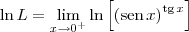 \ln L = \lim_{x\to 0^+} \ln \left[\left(\textrm{sen}\, x\right)^{\textrm{tg}\, x}\right]
