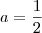 a = \frac{1}{2}