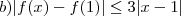 b) |f(x)-f(1)|\leq3|x-1| b) |f(x)-f(1)|\leq3|x-1|
