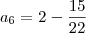 a_6 = 2 - \frac{15}{22}