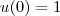 u(0) = 1