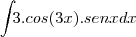 \int_{} 3.cos (3x) . sen x dx{} \int_{} 3.cos (3x) . sen x dx{}